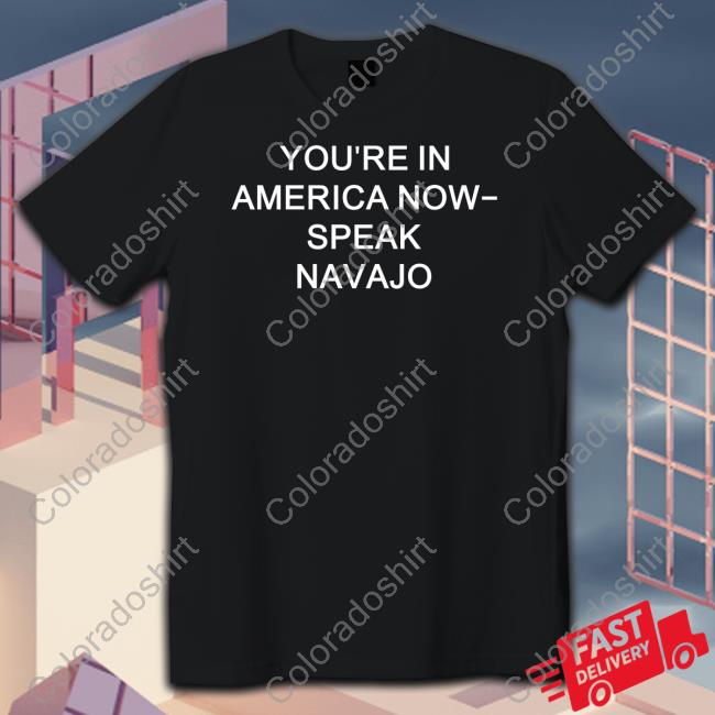 You're In America Now Speak Navajo Tee Shirt