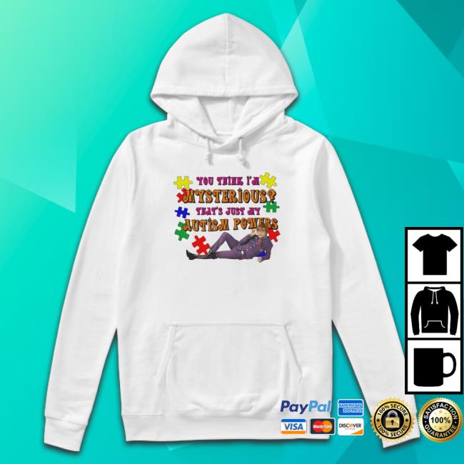 You Think I’M Mysterious That’S Just My Autism Powers shirt, hoodie, tank top, sweater and long sleeve t-shirt