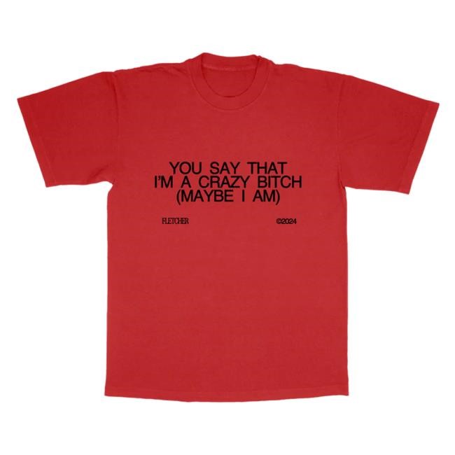 You Say That I’M A Crazy Bitch Tee Shirt - Fletcher Official Shop